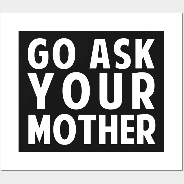 Go Ask Your Mother Wall Art by dumbshirts